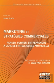 Marketing Et Stratégies Commerciales : Penser, Former, Entreprendre À L'Ère De L'Intelligence Artificielle : Mélanges En L'Honneur De Jean-Paul Aimetti