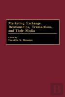 Marketing Exchange Relationships, Transactions, And Their Media