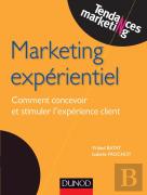 Marketing Expérientiel ; Comment Concevoir Et Stimuler L'Expérience Client