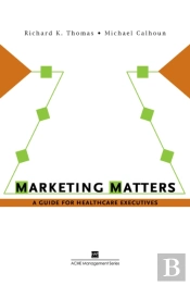Marketing Matters: A Guide For Healthcare Executives