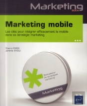 Marketing Mobile ; Les Clés Pour Intégrer Efficacement Le Mobile Dans Sa Stratégie Marketing