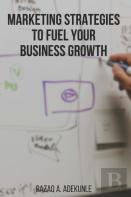 Marketing Strategies To Fuel Your Business Growth