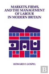 Markets, Firms And The Management Of Labour In Modern Britain