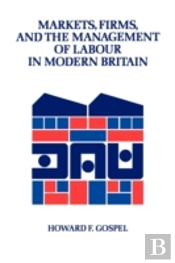 Markets, Firms And The Management Of Labour In Modern Britain
