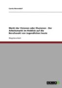 Markt Der Visionen Oder Illusionen - Der Arbeitsmarkt Im Hinblick Auf Die Berufswahl Von Jugendlichen Heute