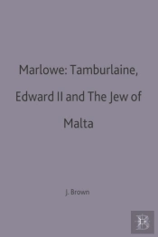 Marlowe: Tamburlaine, Edward Ii And The Jew Of Malta