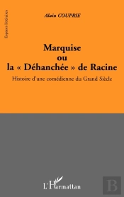 Marquise Ou La Déhanchée De Racine ; Histoire D'Une Comédienne Du Grand Siecle