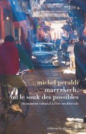 Marrakech, Ou Le Souk Des Possibles ; Du Moment Colonial À L'Ère Néolibérale