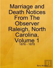 Marriage And Death Notices From The Observer Raleigh, North Carolina, Volume 1: 1876 - 1878