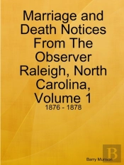 Marriage And Death Notices From The Observer Raleigh, North Carolina, Volume 1: 1876 - 1878