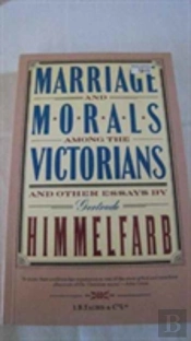 Marriage And Morals Among The Victorians And Other Essays