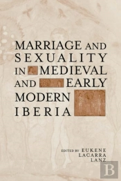 Marriage And Sexuality In Medieval And Early Modern Iberia