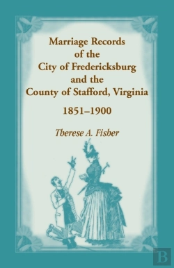 Bertrand.pt - Marriage Records Of The City Of Fredericksburg, And The County Of Stafford, Virginia, 1851-1900