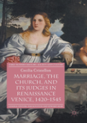 Marriage, The Church, And Its Judges In Renaissance Venice, 1420-1545