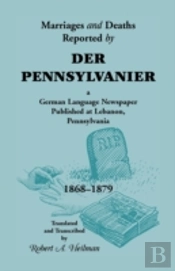 Marriages And Deaths Reported By Der Pennsylvanier, A German Language Newspaper Published At Lebanon, Pennsylvania, 1868-1879