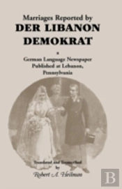 Marriages Reported By Der Libanon Demokrat: A German-Language Newspaper Published At Lebanon, Pennsylvania