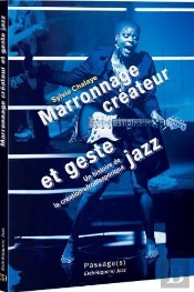 Marronnage Créateur Et Geste Jazz : Une Histoire De La Création Afrodiasporique