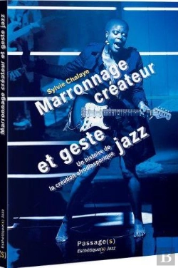 Bertrand.pt - Marronnage Créateur Et Geste Jazz : Une Histoire De La Création Afrodiasporique