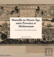 Marseille Au Moyen Âge, Entre Provence Et Méditerranée ; Les Horizons D'Une Ville Portuaire