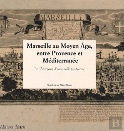 Bertrand.pt - Marseille Au Moyen Âge, Entre Provence Et Méditerranée ; Les Horizons D'Une Ville Portuaire