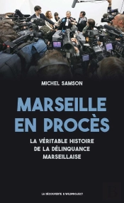 Marseille En Procès ; La Véritable Histoire De La Délinquance Marseillaise