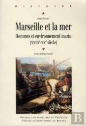 Marseille Et La Mer ; Hommes Et Environnement Marin Xviii-Xx Siècle