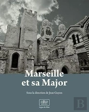 Marseille Et Sa Major : Métamorphoses D'Une Cathédrale