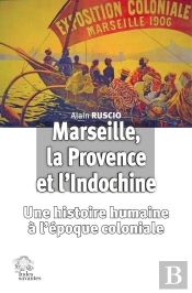 Marseille, La Provence Et L'Indochine : Une Histoire Humaine À L'Ère Coloniale