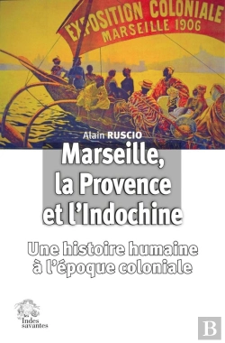 Bertrand.pt - Marseille, La Provence Et L'Indochine : Une Histoire Humaine À L'Ère Coloniale