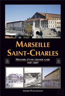 Bertrand.pt - Marseille Saint-Charles ; Histoire D'Une Grande Gare (1847-2007)