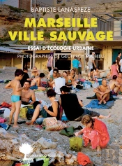 Marseille Ville Sauvage ; Essai D'Écologie Urbaine