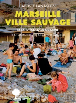 Bertrand.pt - Marseille Ville Sauvage ; Essai D'Écologie Urbaine