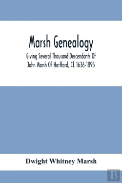 Bertrand.pt - Marsh Genealogy. Giving Several Thousand Descendants Of John Marsh Of Hartford, Ct. 1636-1895. Also Including Some Account Of English Marxhes, And A Sketch Of The Marsh Family Association Of America