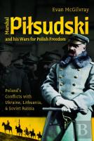 Marshal Pilsudski And His Wars For Polish Freedom