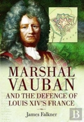 Marshal Vauban And The Defence Of Louis Xiv'S France