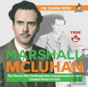Marshall Mcluhan - The Theorist Who Challenged Mass Communication Systems Canadian History For Kids True Canadian Heroes