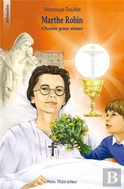 Marthe Robin ; Choisie Pour Aimer
