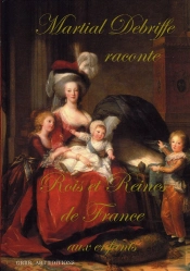 Martial Debriffe Raconte ; Rois Et Reines De France Aux Enfants