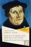 Martin Luther And The Rule Of Faith Â€“ Reading God`S Word For God`S People