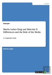 Martin Luther King And Malcolm X. Differences And The Role Of The Media