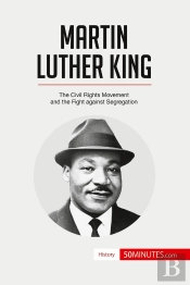 Martin Luther King : The Civil Rights Movement And The Fight Against Segregation