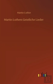 Martin Luthers Geistliche Lieder