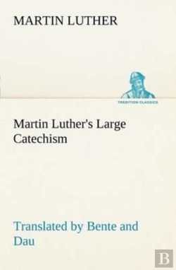 Bertrand.pt - Martin Luther'S Large Catechism, Translated By Bente And Dau