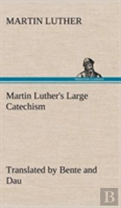 Martin Luther'S Large Catechism, Translated By Bente And Dau
