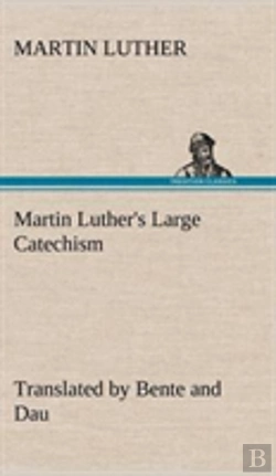 Bertrand.pt - Martin Luther'S Large Catechism, Translated By Bente And Dau