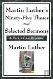 Martin Luther'S Ninety-Five Theses And Selected Sermons