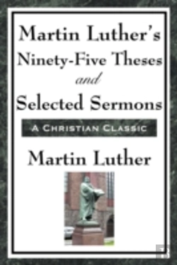 Bertrand.pt - Martin Luther'S Ninety-Five Theses And Selected Sermons