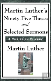 Martin Luther'S Ninety-Five Theses And Selected Sermons