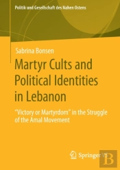 Martyr Cults And Political Identities In Lebanon