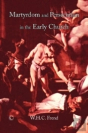 Martyrdom And Persecution In The Early Church